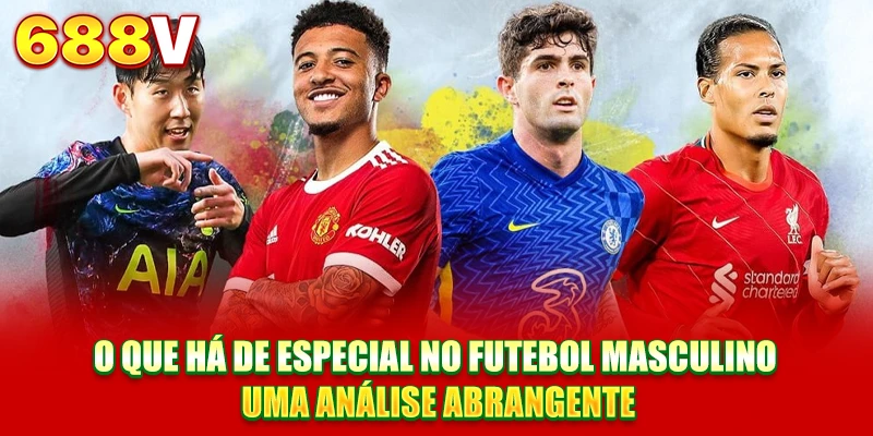 O Que Há De Especial No Futebol Masculino - Uma Análise Abrangente