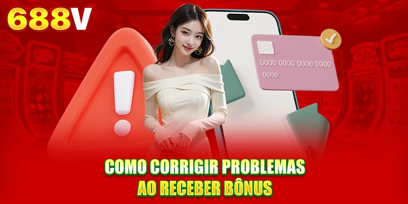 Como corrigir problemas ao receber bônus