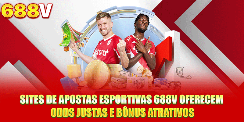 Sites de apostas esportivas 688V oferecem odds justas e bônus atrativos