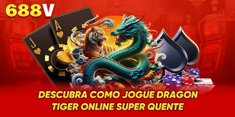 Descubra como Jogue Dragon Tiger online super quente Descubra como Jogue Dragon Tiger online super quente
