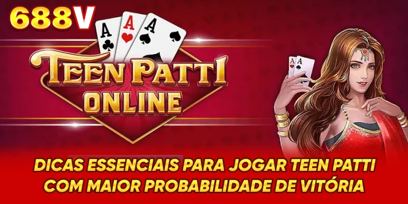 Dicas essenciais para jogar Teen Patti com maior probabilidade de vitória