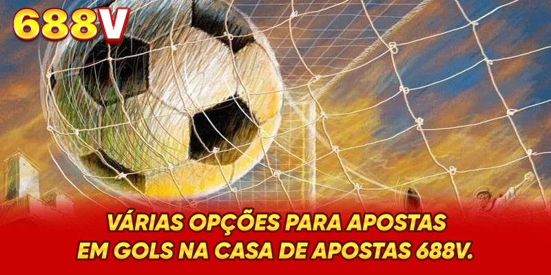 Várias opções para Apostas em Gols na casa de apostas 688V