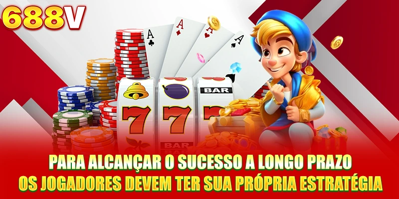 Para alcançar o sucesso a longo prazo, os jogadores devem ter sua própria estratégia