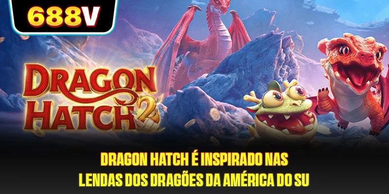 Dragon Hatch é inspirado nas lendas dos dragões da América do Sul