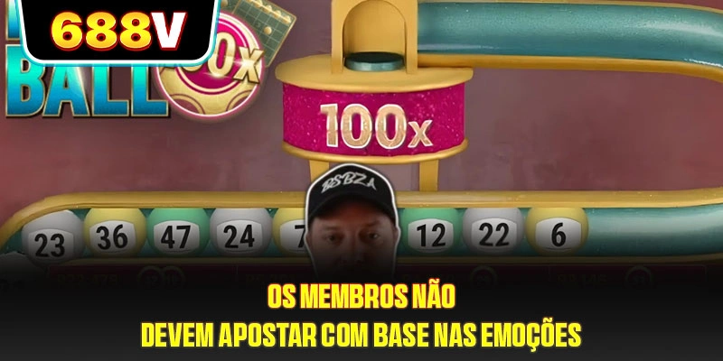 Os membros não devem apostar com base nas emoções