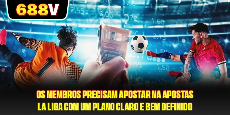 Os membros precisam apostar na Apostas La Liga com um plano claro e bem definido